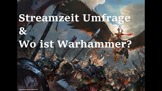 Streamzeit Umfrage amp Wo ist Warhammer [upl. by Aid]