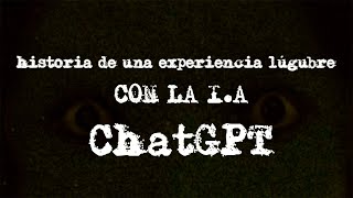 Una experiencia lúgubre con la IA ChatGPT [upl. by Ever]