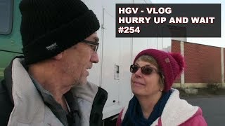 HGV  VLOG  HURRY UP AND WAIT  254 [upl. by Caria]