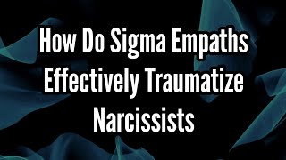 How Do Sigma Empaths Effectively Traumatize Narcissists [upl. by Nessi]