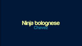 Chavez  Ninja bolognese [upl. by Eppes]