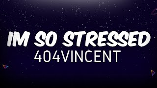 404vincent  I’m So Stressed ft LocateEmilio Lyrics [upl. by Marpet791]