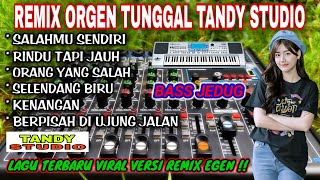 REMIX ORGEN TUNGGAL TANDY STUDIO ❗ LAGU VIRAL VERSI REMIX EGEN❗SALAHMU SENDIRI RINDU TAPI JAUH [upl. by Adila235]