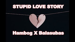 Stupid Love Story  Hambog X Balasubas Prowel Beats [upl. by Nnailuj]