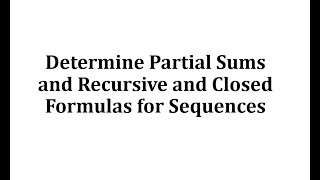 Determine Partial Sums and Recursive and Closed Formulas for Sequences [upl. by Nahtahoj759]