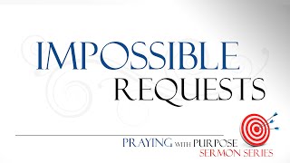 Impossible Requests  Praying with Purpose Sermon Series Part 2  Joshua 10 [upl. by Guzel578]