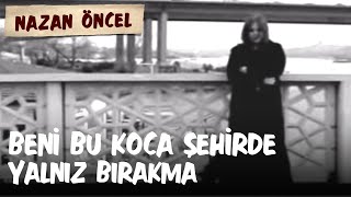 Nazan Öncel  Beni Bu Koca Şehirde Yalnız Bırakma [upl. by Fawna]