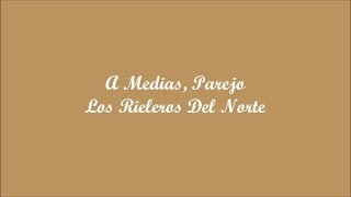 A Medias Parejo Half Way Evenly  Los Rieleros Del Norte Letra  Lyrics [upl. by Peacock35]