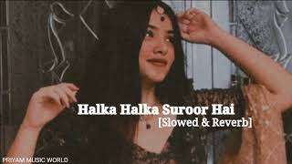 Halka Halka Suroor Hai Slowed Reverb pritammusicpriyammusicworld [upl. by Debarath506]