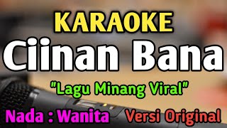 CIINAN BANA  KARAOKE  NADA WANITA CEWEK RENDAH  Lagu Minang  Versi Original  Fauzana [upl. by Mini]