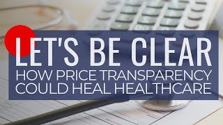 Let’s be Clear How Price Transparency Could Heal Healthcare [upl. by Salbu661]