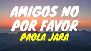 Paola Jara  Amigos No Por Favor LetraLyrics [upl. by Bowe]