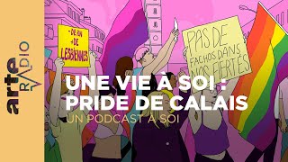 Une vie à soi  Pride de Calais  Un podcast à soi 54  ARTE Radio Podcasts [upl. by Nylarad]