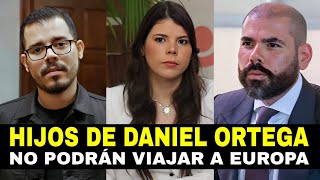 Hijos de Daniel Ortega y Rosario Murillo no podrán viajar a Europa [upl. by Holli]