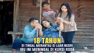 IBU INI MENINGGAL DIATAS KURSI RODA 18 TAHUN DITINGGAL MERANTAU DILUAR NEGRI KEKASIHNYAFULL BAPER [upl. by Eemiaj745]