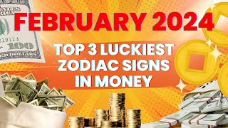 LOT OF MONEY Top 3 Luckiest Zodiac Signs in Money IN FEBRUARY 2024 February 2024 Money Horoscope [upl. by Neelyahs]