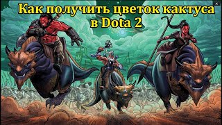 Как получить цветок кактуса в Dota 2 Пустыни Друуда [upl. by Sausa846]