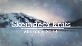 Skeindeer Knits Vlogmas 2023  Day 1621 [upl. by Giarla]