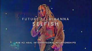 Future  Selfish ft Rihanna 639Hz [upl. by Akers723]