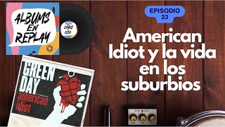 Albums en Replay  Ep23 American Idiot y la vida en los suburbios [upl. by Aztinad]