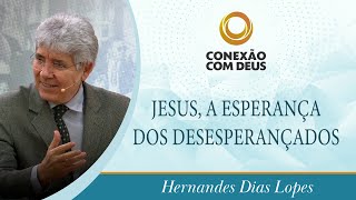 Jesus a Esperança dos Desesperançados  Pr Hernandes Dias Lopes [upl. by Temhem]