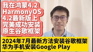 2024年7月华为手机鸿蒙42系统HarmonyOS 42最新版安装谷歌服务框架GMS谷歌应用商店Google Play谷歌框架华为P60 P50 P70 Mate50 Mate40 Mate60 [upl. by Melone895]