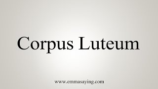 How To Say Corpus Luteum [upl. by Waldman]