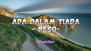 ResQ  Ada Dalam Tiada Lirik Lagu [upl. by Neik338]