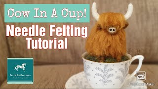 Tea Cup Cow  Full Tutorial For Needle Felting A Highland Cow  Needle Felting For Beginners [upl. by Matthews]