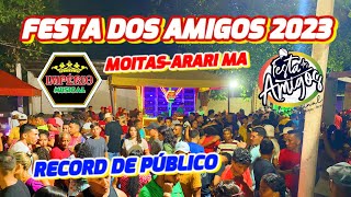 COBERTURA COMPLETA 📸 FESTA DOS AMIGOS 2023  MOITAS ARARI MA SHOW DA IMPÉRIO MUSICAL 💛😍 LOTAÇÃO [upl. by Clere]