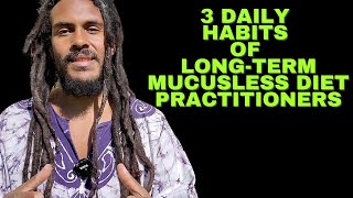 3 DAILY HABITS OF LONGTERM MUCUSLESS DIET PRACTITIONERS [upl. by Aekin]