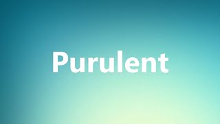 Purulent  Medical Definition and Pronunciation [upl. by Naul]