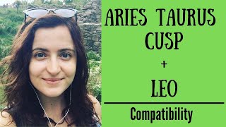 Aries Taurus Cusp  Leo  COMPATIBILITY [upl. by Pomeroy]