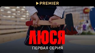 Люся  Первая серия  PREMIER [upl. by Orelia]