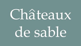 How to Pronounce Châteaux de sable Sandcastles Correctly in French [upl. by Nisay]