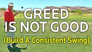 BUILD A CONSISTENT GOLF SWING Greed Is Not Good [upl. by Briney]