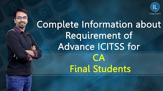 Complete Information about Requirement of Advance ICITSS for CA Final Students [upl. by Saidnac54]