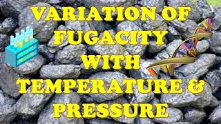 VARIATION OF FUGACITY WITH TEMPERATURE AND PRESSURE [upl. by Mahda254]