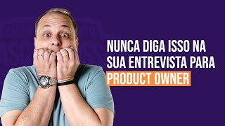 Cuidado Evite fazer isso durante a sua entrevista para Product Owner [upl. by Alleris130]