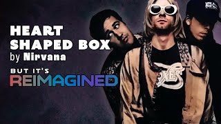 Nirvana  Heart Shaped Box Reimagined [upl. by Nitnelav]