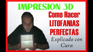 Como Hacer Litofanias PERFECTAS en Impresión 3D Explicado con CURA [upl. by Rimahs]