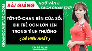 Tốttôchan bên cửa sổ Khi trẻ con lớn lên trong tình thương Ngữ văn lớp 8 Chân trời sáng tạo [upl. by Analiese158]