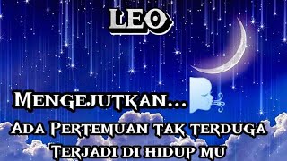 🌜LEO🌛Mengejutkan😱Ada Pertemuan Tak Terduga Terjadi di Hidup mu [upl. by Macdougall525]