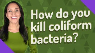 How do you kill coliform bacteria [upl. by Gnurt]