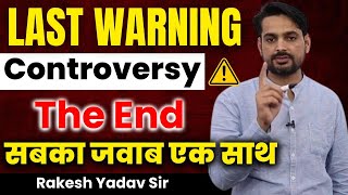 Last Warning The End Of Controversy  सबका जवाब एक साथ ही  Rakesh Yadav Sir [upl. by Ayotan843]