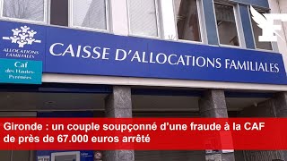 Gironde  un couple soupçonné d’une fraude à la CAF de près de 67000 euros arrêté [upl. by Chamberlin]