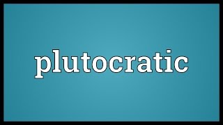 Plutocratic Meaning [upl. by Lianna945]