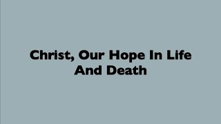 Christ Our Hope In Life And Death [upl. by Hillell]