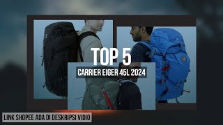 5 REKOMENDASI CARRIER EIGER 45L TERBAIK 2024 [upl. by Leahpar612]