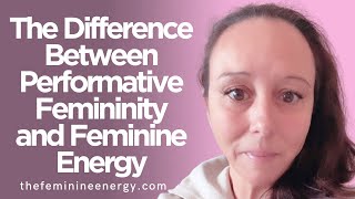 The Difference Between Performative Femininity and Feminine Energy [upl. by Elayne941]